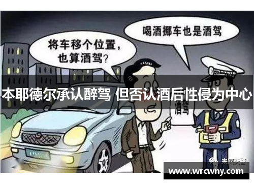 本耶德尔承认醉驾 但否认酒后性侵为中心