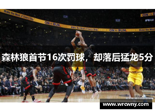 森林狼首节16次罚球，却落后猛龙5分